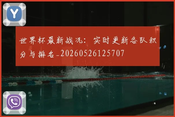 世界杯最新战况:实时更新各队积分与排名_20260526125707
