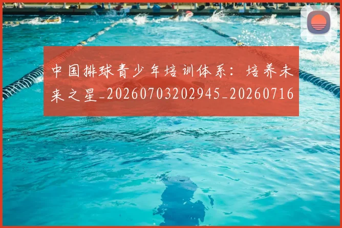 中国排球青少年培训体系:培养未来之星_20260703202945_20260716183153