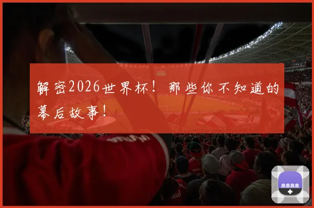 解密2026世界杯!那些你不知道的幕后故事!