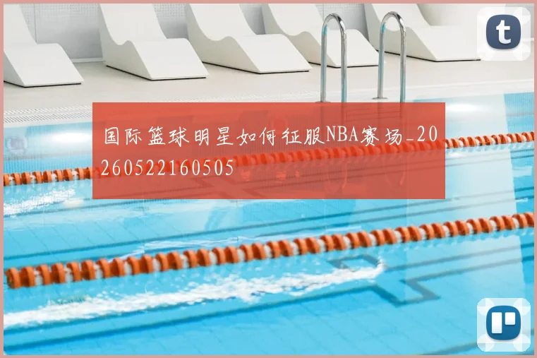 国际篮球明星如何征服NBA赛场_20260522160505
