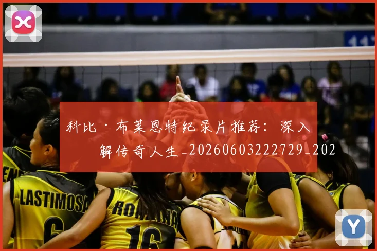 科比·布莱恩特纪录片推荐：深入了解传奇人生_20260603222729_20260708195020_20260802164832