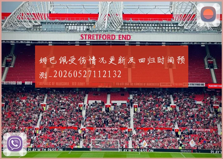 姆巴佩受伤情况更新及回归时间预测_20260527112132