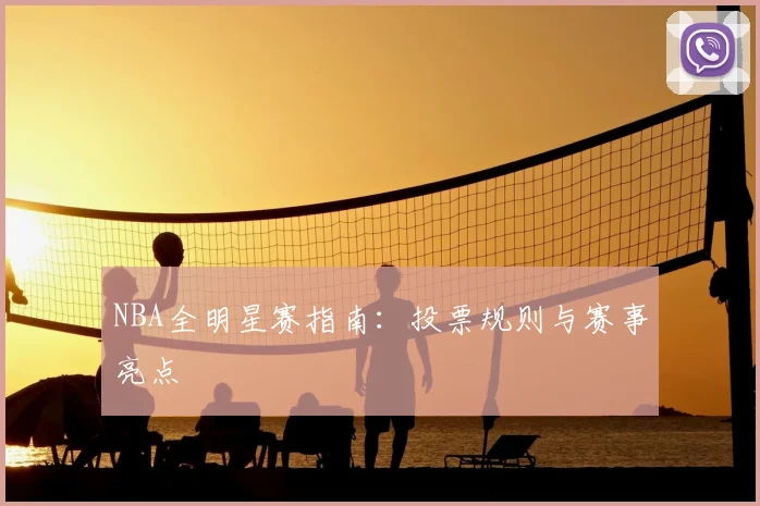 NBA全明星赛指南：投票规则与赛事亮点