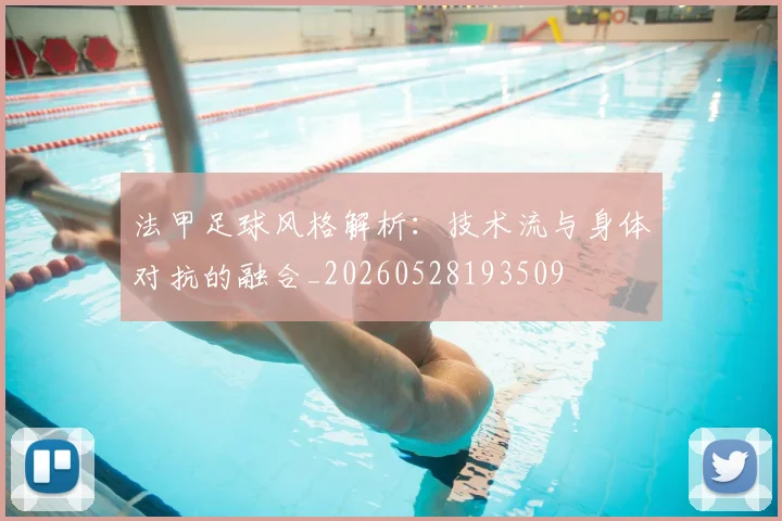法甲足球风格解析：技术流与身体对抗的融合_20260528193509