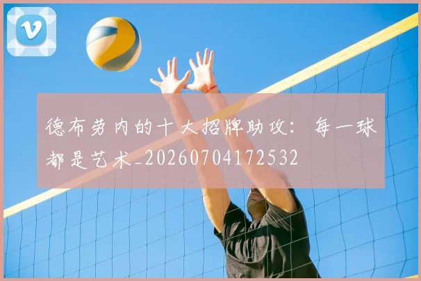 德布劳内的十大招牌助攻：每一球都是艺术_20260704172532