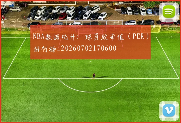NBA数据统计：球员效率值（PER）排行榜_20260702170600