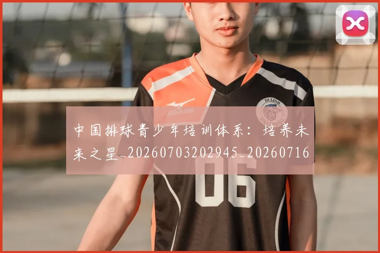 中国排球青少年培训体系:培养未来之星_20260703202945_20260716183153