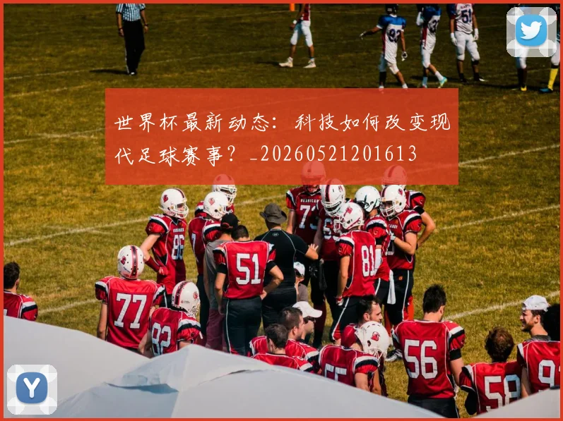 世界杯最新动态:科技如何改变现代足球赛事?_20260521201613